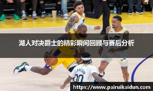 湖人对决爵士的精彩瞬间回顾与赛后分析