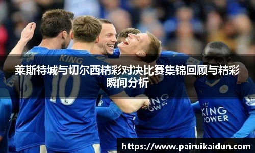 米兰莱斯特城与切尔西精彩对决比赛集锦回顾与精彩瞬间分析